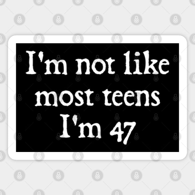 I'm Not Like Most Teens I'm 47 Magnet by  hal mafhoum?